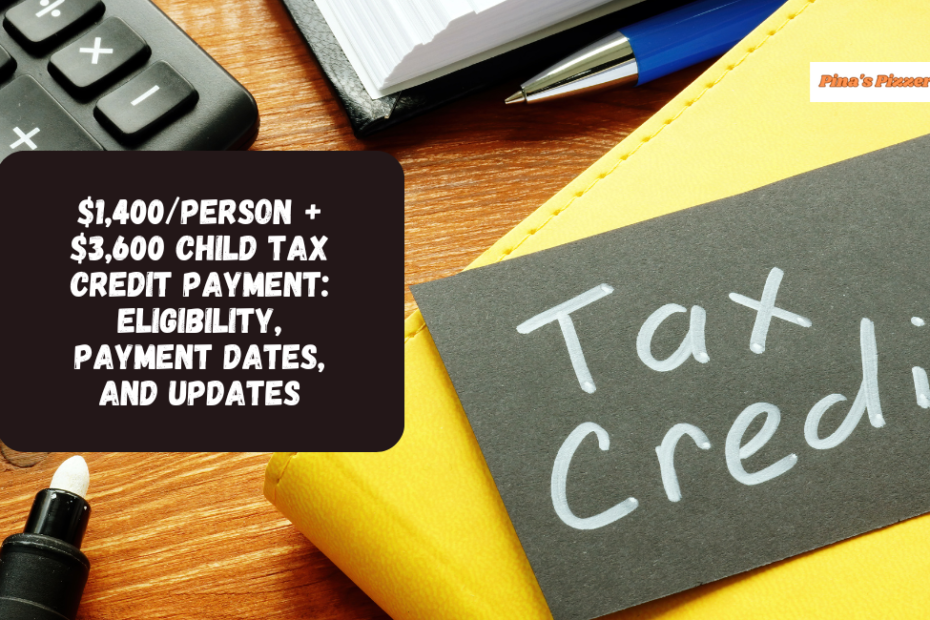 $1,400Person + $3,600 Child Tax Credit Payment Eligibility, Payment Dates, and Updates