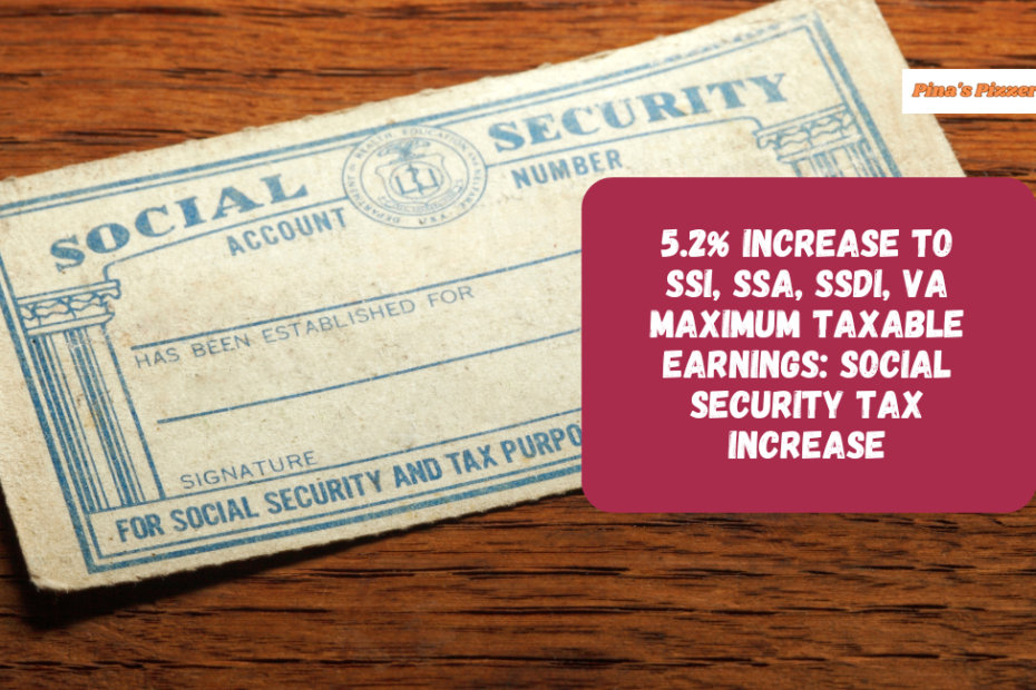 5.2% Increase To SSI, SSA, SSDI, VA Maximum Taxable Earnings: Social Security Tax Increase